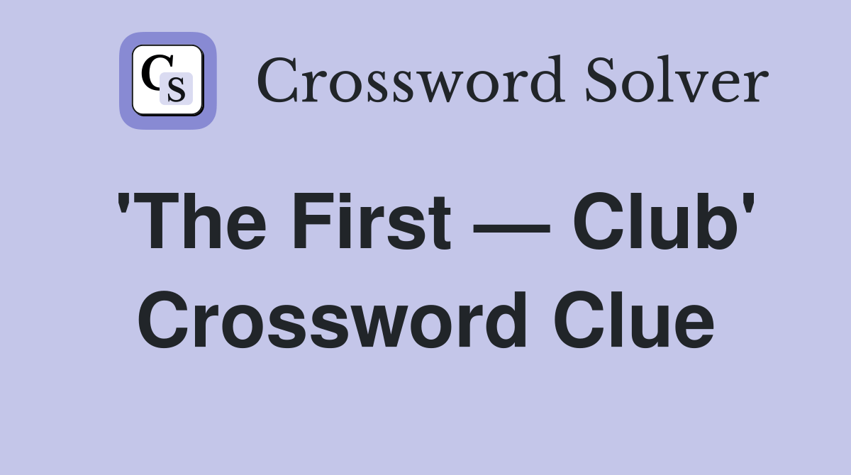 'The First — Club' Crossword Clue Answers Crossword Solver